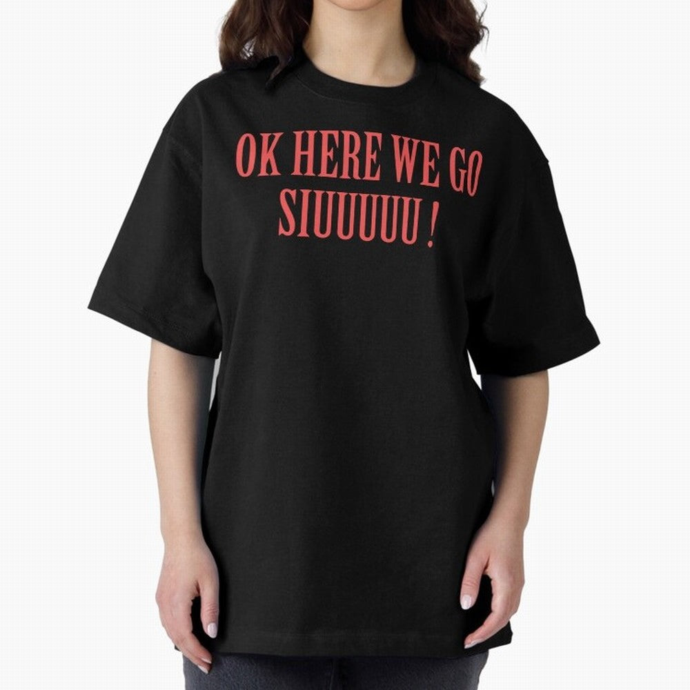OK HERE WE GO SIUUUUU _ok here we go siuuuu Oversized T-Shirt Show Your Tournament Heart for FIFA World Cup 2026 USA Canada Mexico Celebrating Haaland and Mbappe, Germany Energy, Championship Spirit, Famous Goals, Roaring Crowds and International