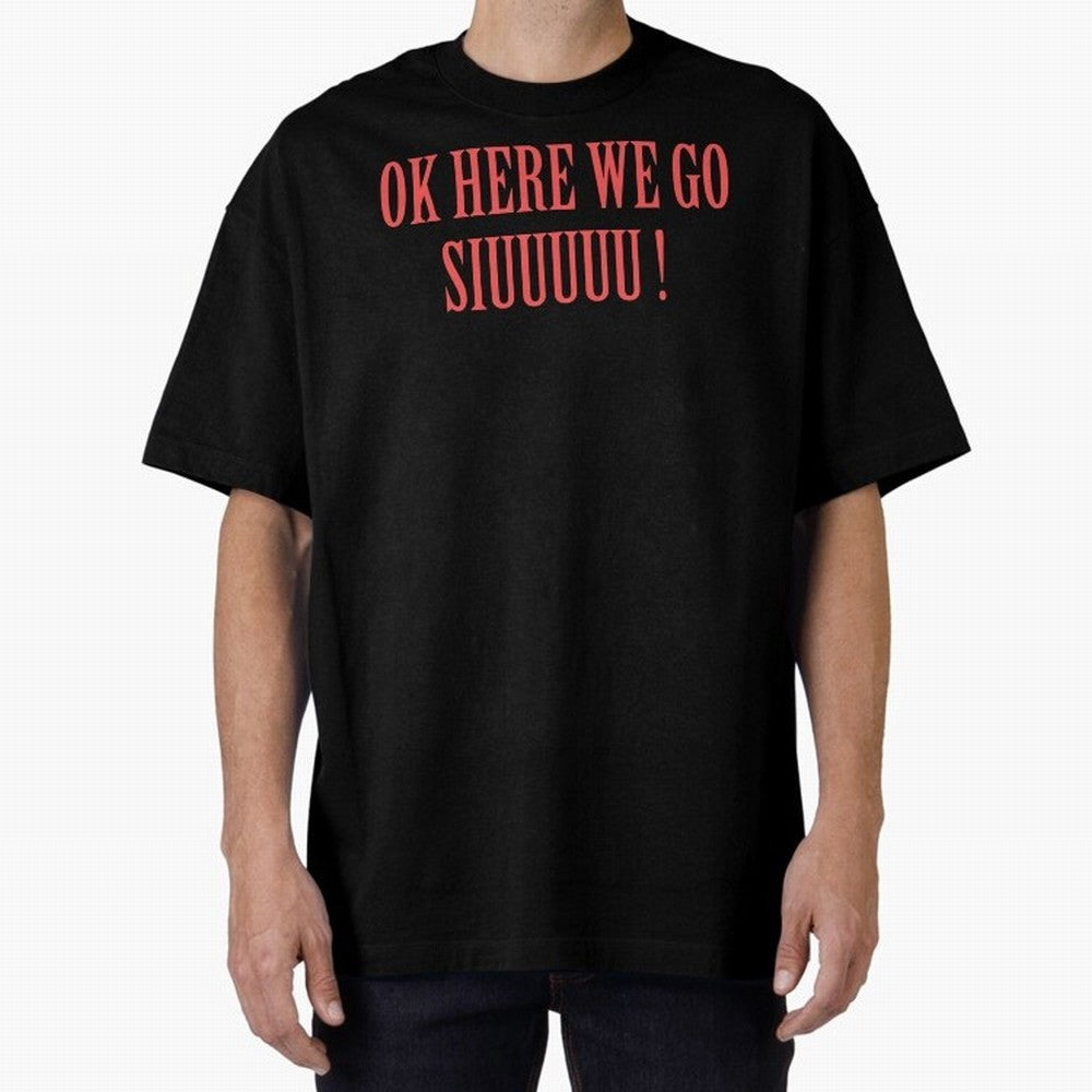 OK HERE WE GO SIUUUUU _ok here we go siuuuu Oversized T-Shirt Show Your Tournament Heart for FIFA World Cup 2026 USA Canada Mexico Celebrating Haaland and Mbappe, Germany Energy, Championship Spirit, Famous Goals, Roaring Crowds and International