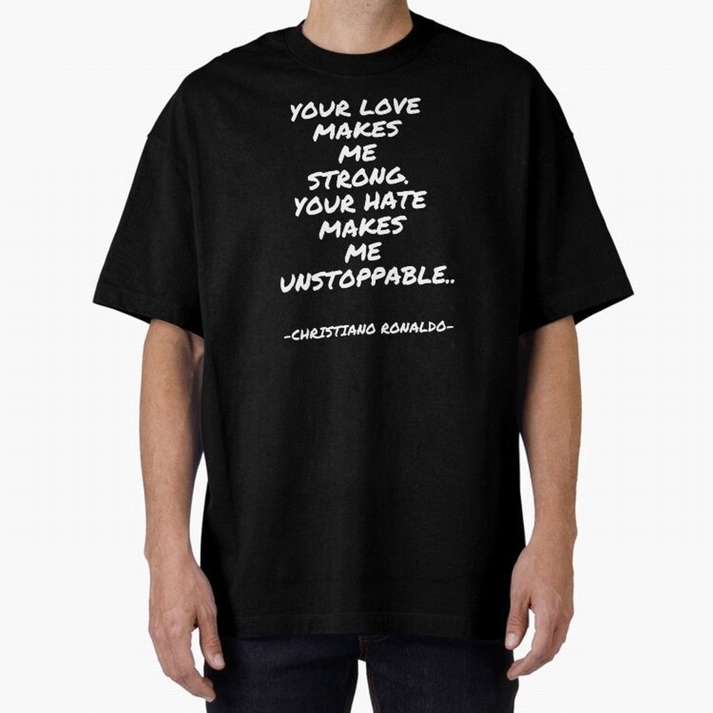 Christiano Ronaldo - Your love makes me strong. Your hate makes me unstoppable Oversized T-Shirt Celebrate Supporters United by FIFA World Cup 2026 USA Canada Mexico Spirit, Built around Germany, Mbappe, Tournament Hype, Historic Matchups, Family