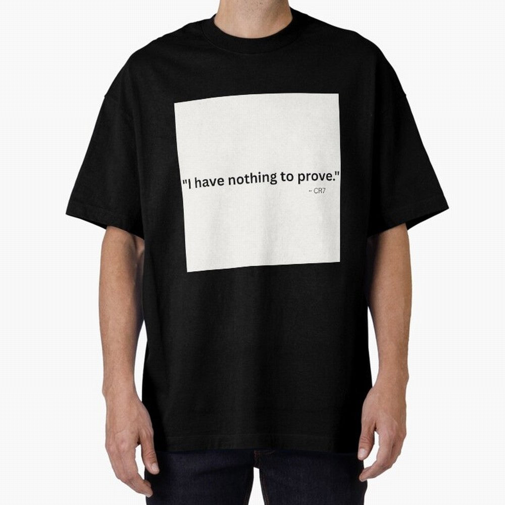 I Have Nothing To Prove Oversized T-Shirt Upgrade FIFA World Cup 2026 Celebrating Neymar, France Energy, Game Day Rituals, Football Legends, Country Pride and the Road to the Final; Made for Collectors Who Enjoy Iconic Players, Country Pride,