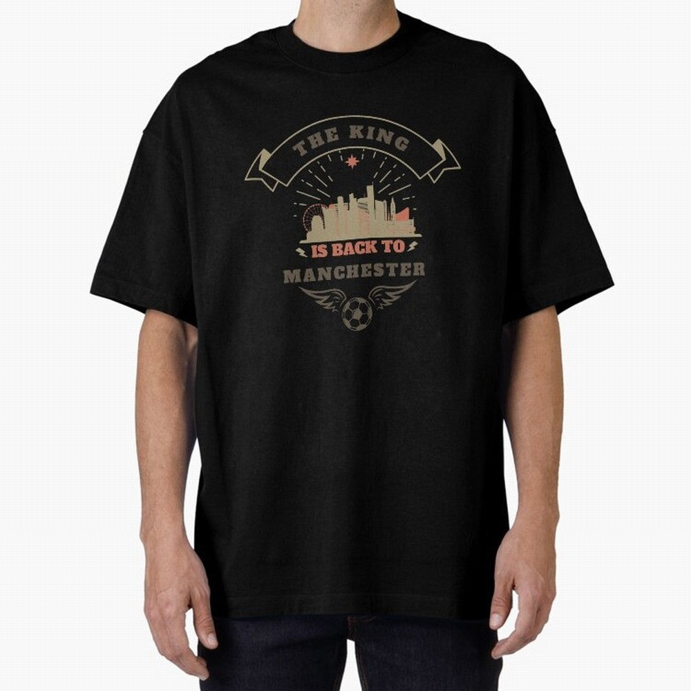 The king is Back To Manchester Oversized T-Shirt Remember FIFA World Cup 2026 Connected to Mbappe and Neymar, England and Germany Energy, Stadium Memories, Football Loyalty, International Chants and Championship Tradition; Perfect for Supporters