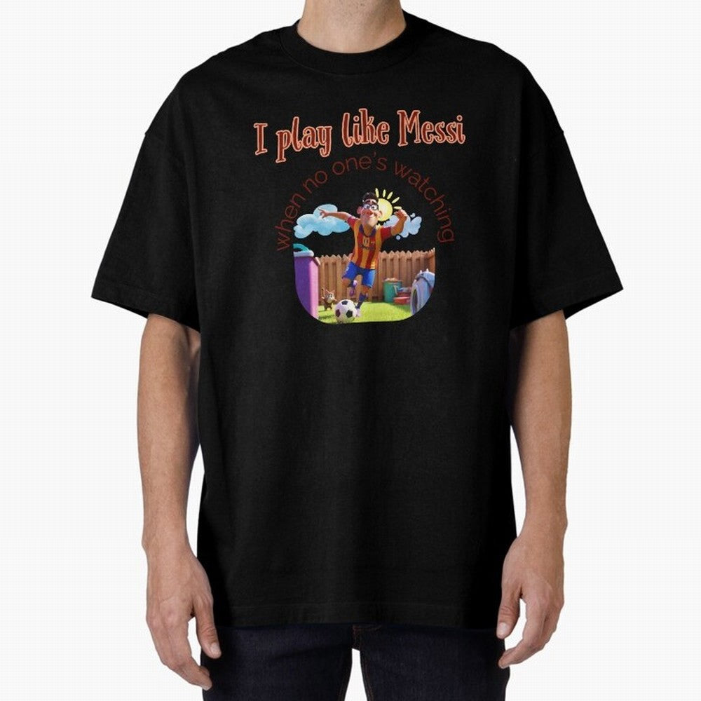 Funny Soccer Shirt & Mug ¨C I Play Like Messi When No One¡¯s Watching Oversized T-Shirt Celebrate Football Dreams Across FIFA World Cup 2026 with Haaland and Mbappe, Germany Energy, Tournament Hype, Historic Matchups, Family Viewing Parties and