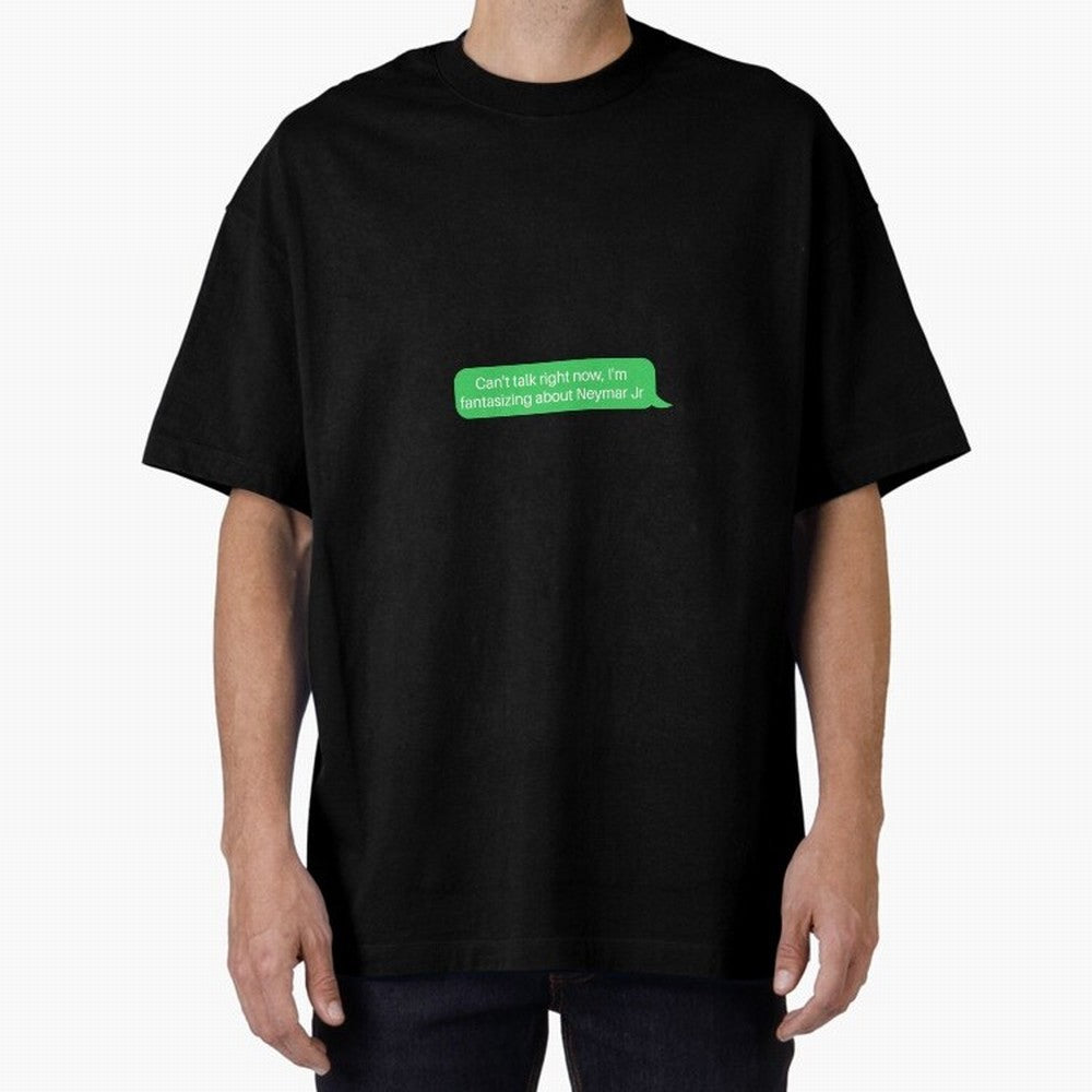 Can't talk right now, I'm fantasizing about Neymar Jr Green Text Oversized T-Shirt Fuel Match Day Hype around FIFA World Cup 2026, CR7, England and Germany, Champion Mindset, Group Stage Buzz, Knockout Tension and Passionate Fan Culture; Made for