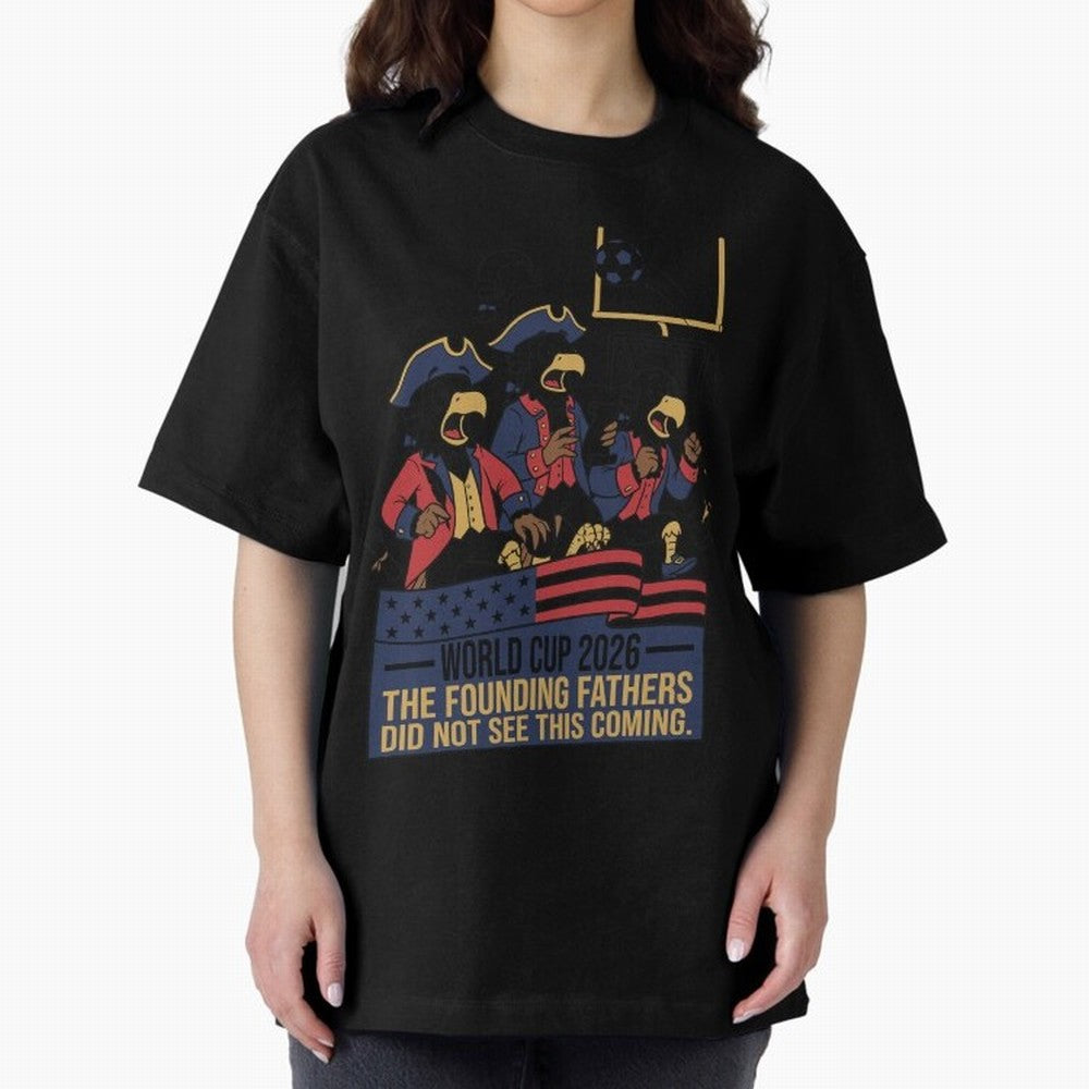 The Founding Fathers Did Not See This Coming V2 Oversized T-Shirt Get Ready for the FIFA World Cup 2026 Group Stage Journey through Cristiano Ronaldo Highlights, France Pride, Worldwide Fan Energy, Dramatic Goals, Stadium Lights and Championship